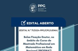 Edital Nº 71/2024-PPG/CPG/UEMA – CONCESSÃO DE BOLSA DE FIXAÇÃO DE DOUTOR (PROFMAT)